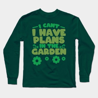 I Cant I Have Plans in the Garden Long Sleeve T-Shirt